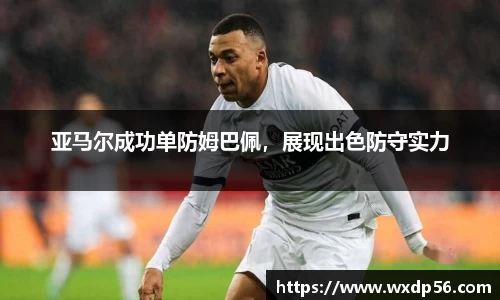 亚马尔成功单防姆巴佩，展现出色防守实力