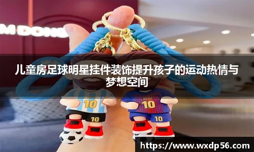 儿童房足球明星挂件装饰提升孩子的运动热情与梦想空间